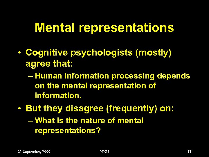 Mental representations • Cognitive psychologists (mostly) agree that: – Human information processing depends on