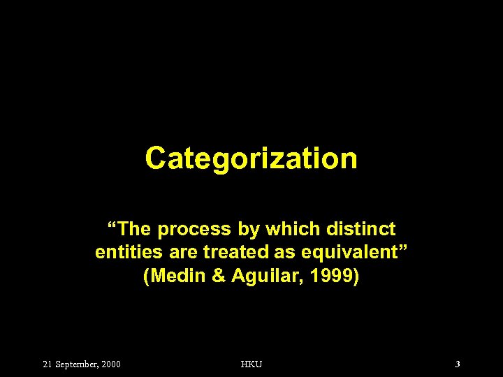 Categorization “The process by which distinct entities are treated as equivalent” (Medin & Aguilar,