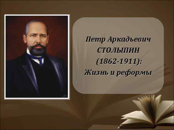 Петр Аркадьевич СТОЛЫПИН (1862 -1911): Жизнь и реформы 