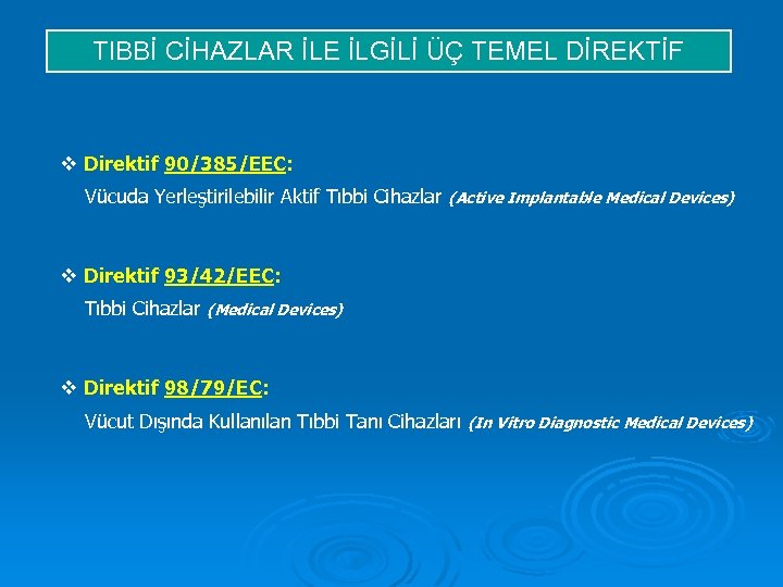 TIBBİ CİHAZLAR İLE İLGİLİ ÜÇ TEMEL DİREKTİF v Direktif 90/385/EEC: Vücuda Yerleştirilebilir Aktif Tıbbi