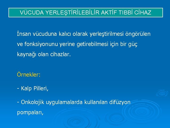 VÜCUDA YERLEŞTİRİLEBİLİR AKTİF TIBBİ CİHAZ İnsan vücuduna kalıcı olarak yerleştirilmesi öngörülen ve fonksiyonunu yerine