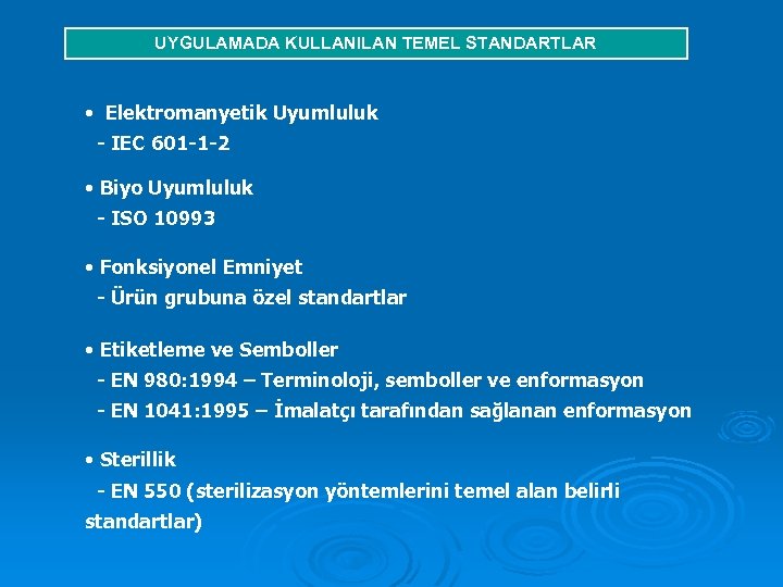 UYGULAMADA KULLANILAN TEMEL STANDARTLAR • Elektromanyetik Uyumluluk - IEC 601 -1 -2 • Biyo