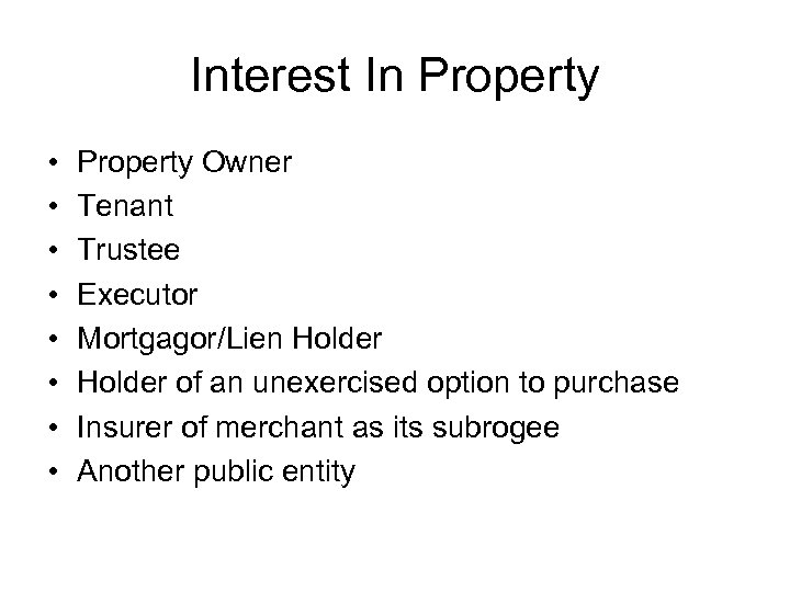 Interest In Property • • Property Owner Tenant Trustee Executor Mortgagor/Lien Holder of an