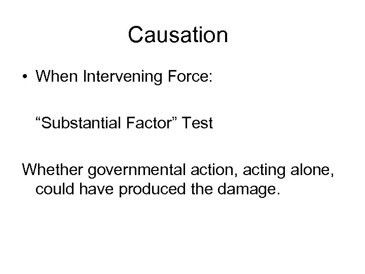 Causation • When Intervening Force: “Substantial Factor” Test Whether governmental action, acting alone, could