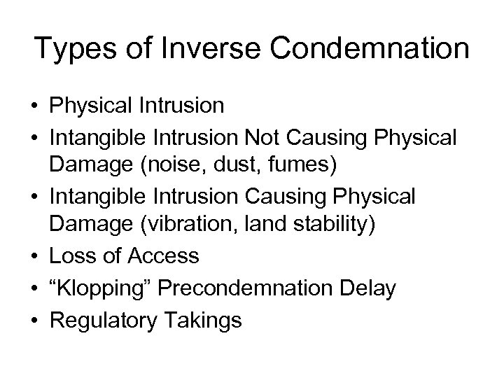 Types of Inverse Condemnation • Physical Intrusion • Intangible Intrusion Not Causing Physical Damage