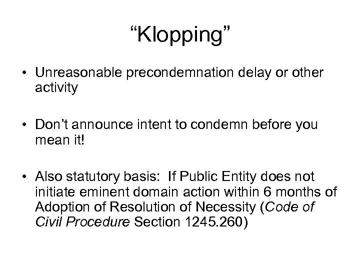 “Klopping” • Unreasonable precondemnation delay or other activity • Don’t announce intent to condemn
