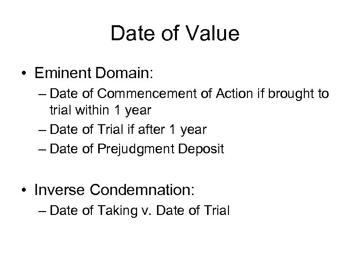 Date of Value • Eminent Domain: – Date of Commencement of Action if brought