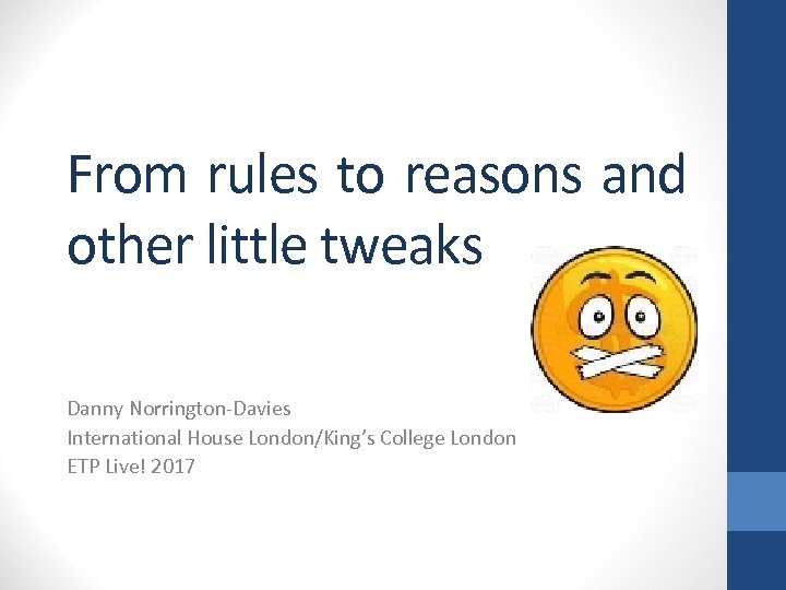 From rules to reasons and other little tweaks Danny Norrington-Davies International House London/King’s College
