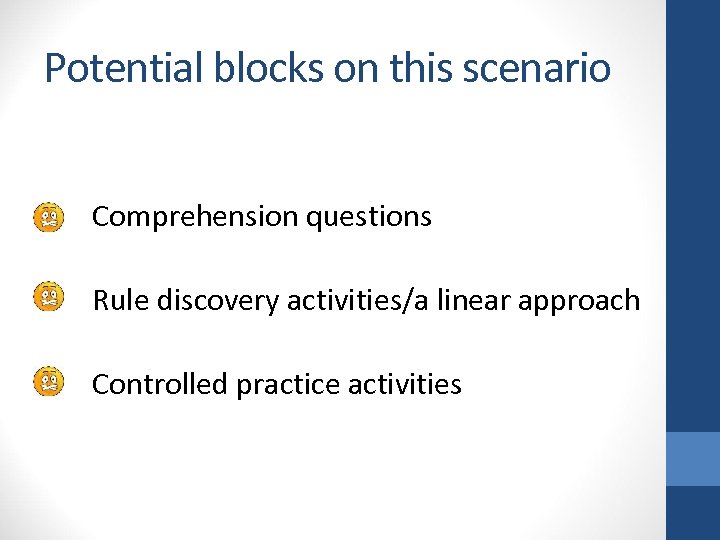 Potential blocks on this scenario Comprehension questions Rule discovery activities/a linear approach Controlled practice