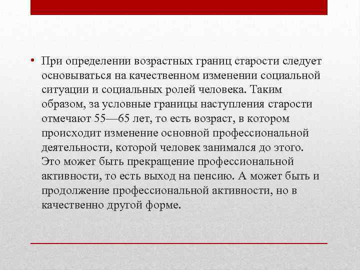  • При определении возрастных границ старости следует основываться на качественном изменении социальной ситуации