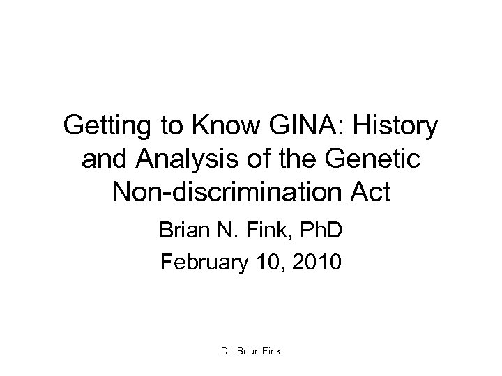 Getting to Know GINA: History and Analysis of the Genetic Non-discrimination Act Brian N.
