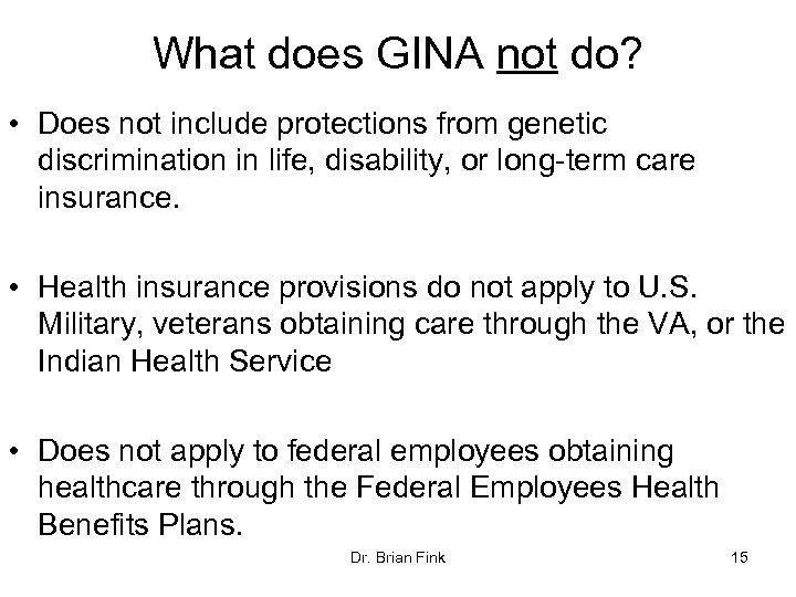What does GINA not do? • Does not include protections from genetic discrimination in