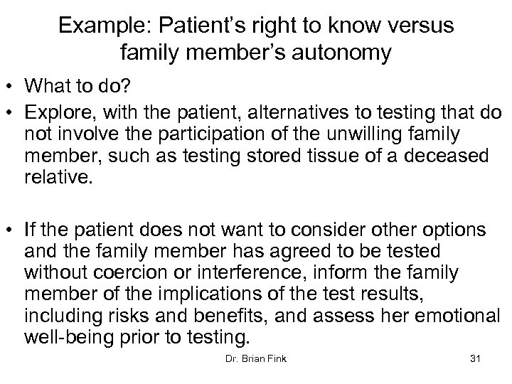 Example: Patient’s right to know versus family member’s autonomy • What to do? •