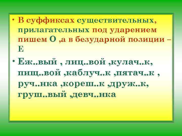  • В суффиксах существительных, прилагательных под ударением пишем О , а в безударной