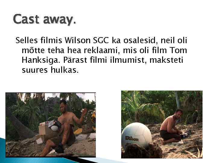 Cast away. Selles filmis Wilson SGC ka osalesid, neil oli mõtte teha hea reklaami,