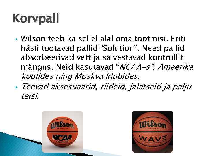 Korvpall Wilson teeb ka sellel alal oma tootmisi. Eriti hästi tootavad pallid “Solution”. Need