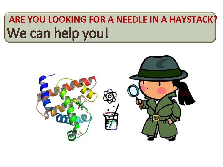 ARE YOU LOOKING FOR A NEEDLE IN A HAYSTACK? We can help you! 