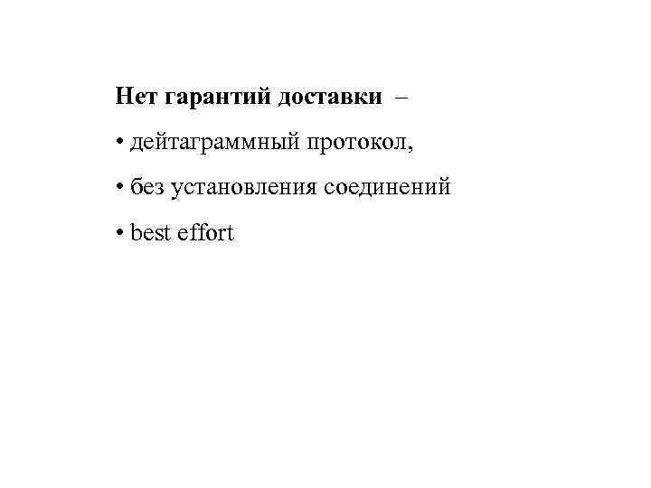 Нет гарантий доставки – • дейтаграммный протокол, • без установления соединений • best effort