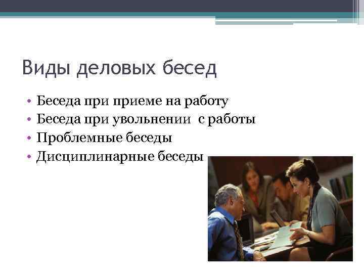 Виды деловых бесед • • Беседа приеме на работу Беседа при увольнении с работы