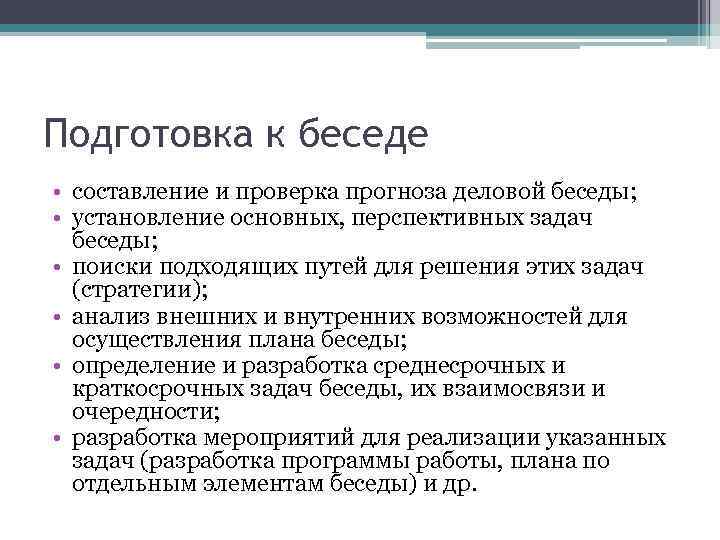 Подготовка к беседе • составление и проверка прогноза деловой беседы; • установление основных, перспективных