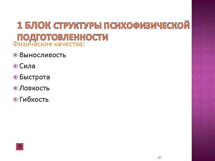 1 БЛОК СТРУКТУРЫ ПСИХОФИЗИЧЕСКОЙ ПОДГОТОВЛЕННОСТИ Физические качества: Выносливость Сила Быстрота Ловкость Гибкость 14 