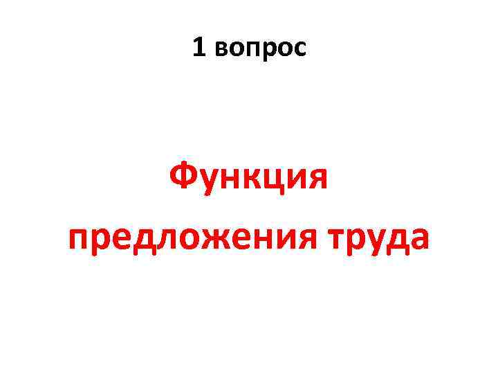 1 вопрос Функция предложения труда 