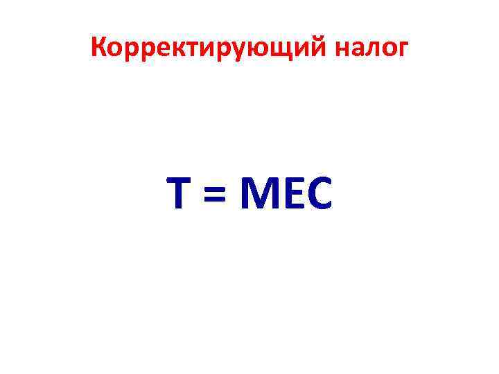 Корректирующий налог Т = МЕС 