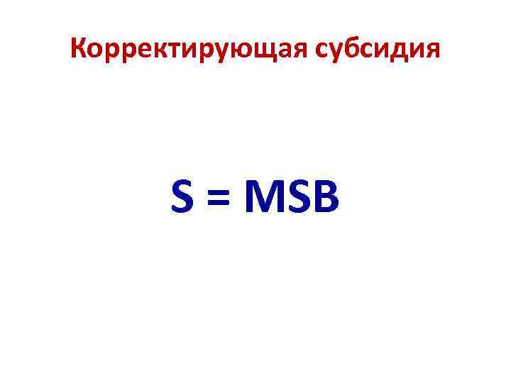 Корректирующая субсидия S = MSB 