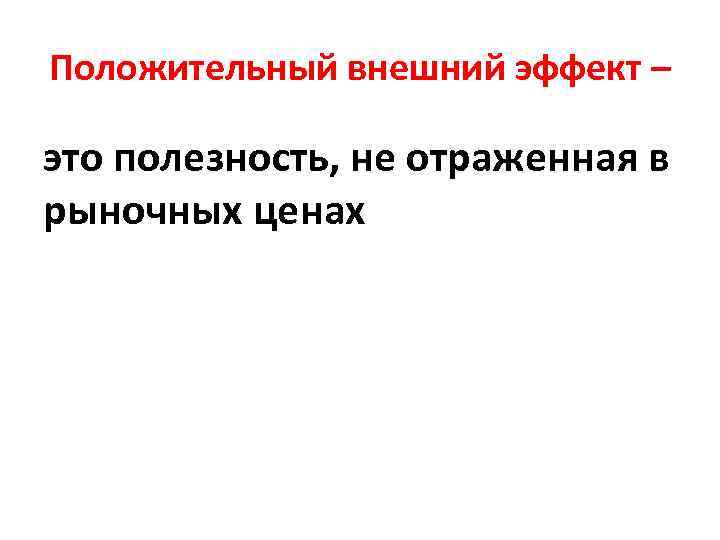 Положительный внешний эффект – это полезность, не отраженная в рыночных ценах 