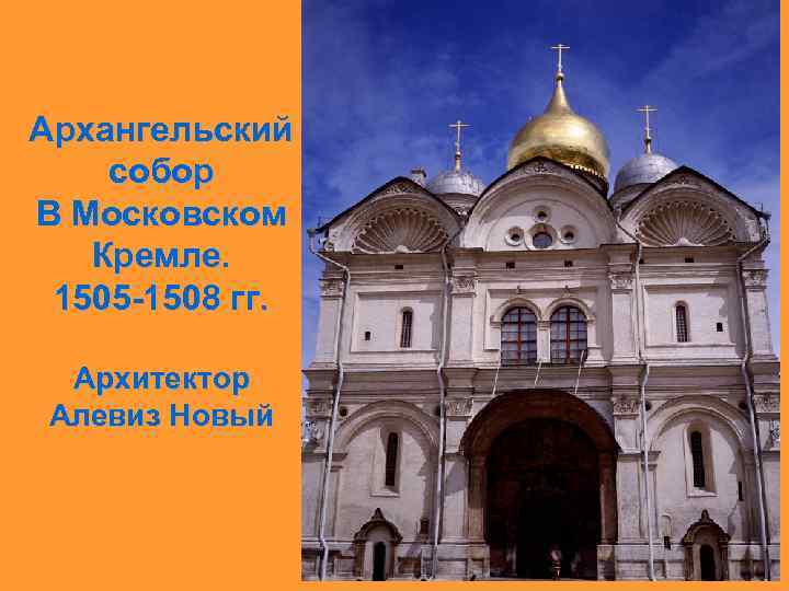 Архангельский собор В Московском Кремле. 1505 -1508 гг. Архитектор Алевиз Новый 
