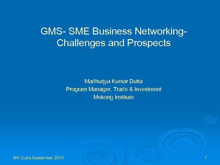 GMS- SME Business Networking. Challenges and Prospects Madhurjya Kumar Dutta Program Manager, Trade &