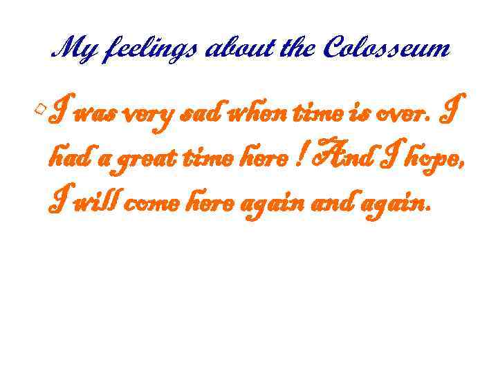 My feelings about the Colosseum • I was very sad when time is over.