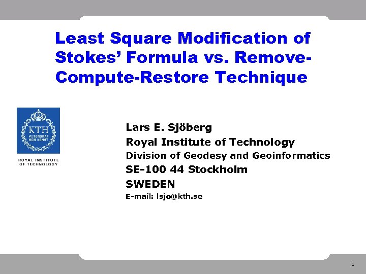 Least Square Modification of Stokes’ Formula vs. Remove. Compute-Restore Technique Lars E. Sjöberg Royal
