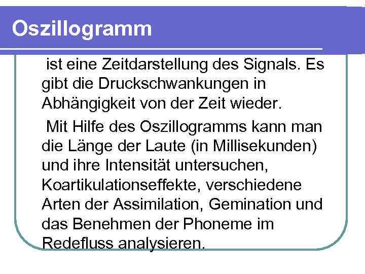 Oszillogramm ist eine Zeitdarstellung des Signals. Es gibt die Druckschwankungen in Abhängigkeit von der