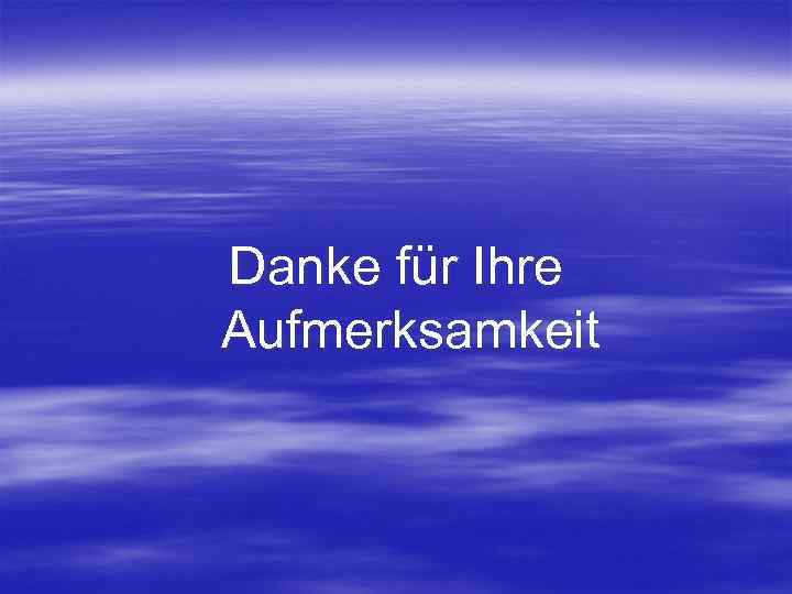 Danke für Ihre Aufmerksamkeit 