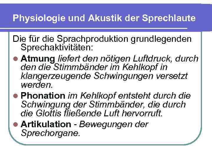 Physiologie und Akustik der Sprechlaute Die für die Sprachproduktion grundlegenden Sprechaktivitäten: l Atmung liefert