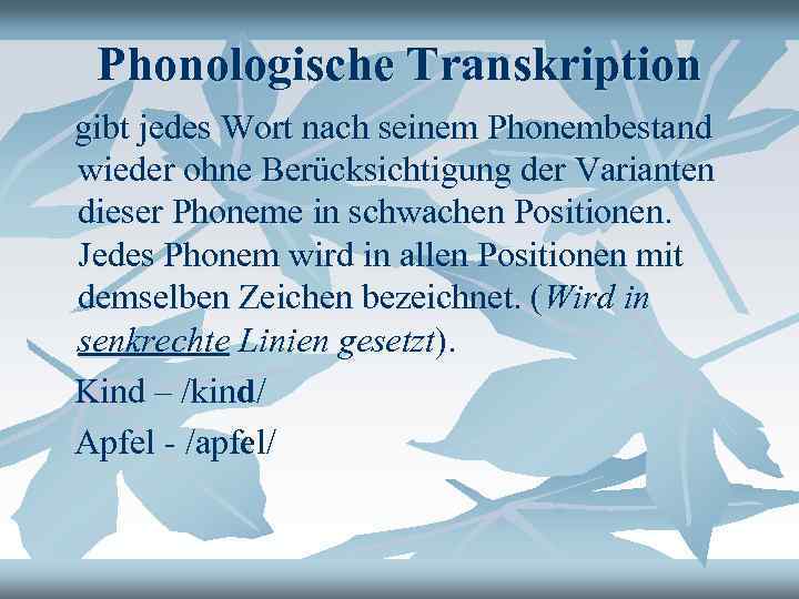 Phonologische Transkription gibt jedes Wort nach seinem Phonembestand wieder ohne Berücksichtigung der Varianten dieser