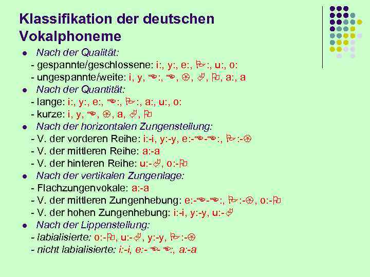 Klassifikation der deutschen Vokalphoneme Nach der Qualität: - gespannte/geschlossene: i: , y: , e: