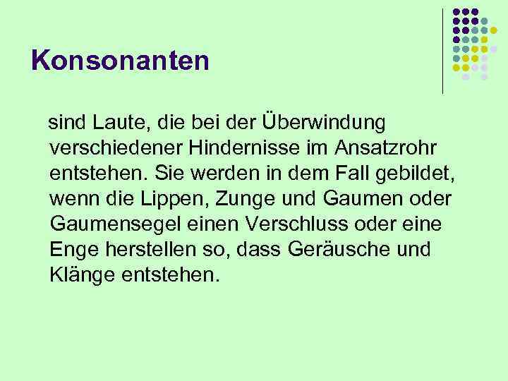 Konsonanten sind Laute, die bei der Überwindung verschiedener Hindernisse im Ansatzrohr entstehen. Sie werden