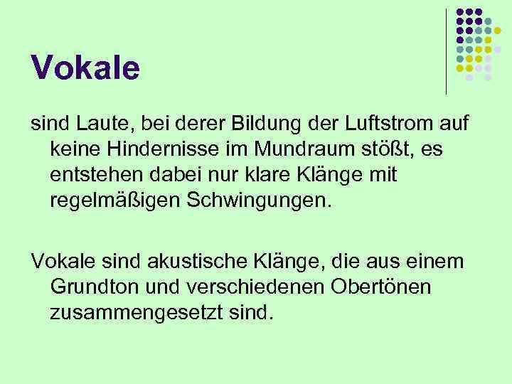 Vokale sind Laute, bei derer Bildung der Luftstrom auf keine Hindernisse im Mundraum stößt,