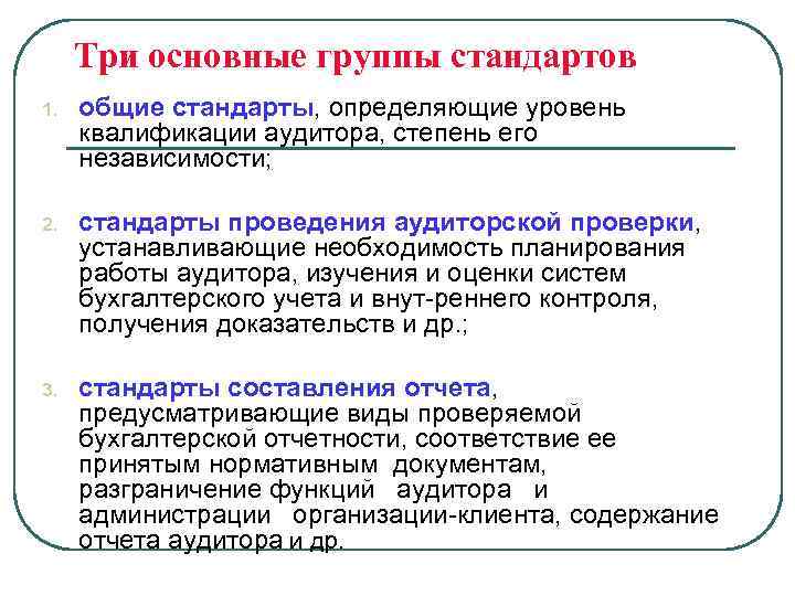 Три основные группы стандартов 1. общие стандарты, определяющие уровень квалификации аудитора, степень его независимости;