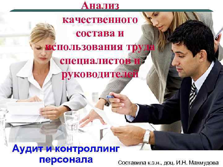 Анализ качественного состава и использования труда специалистов и руководителей Аудит и контроллинг персонала Составила