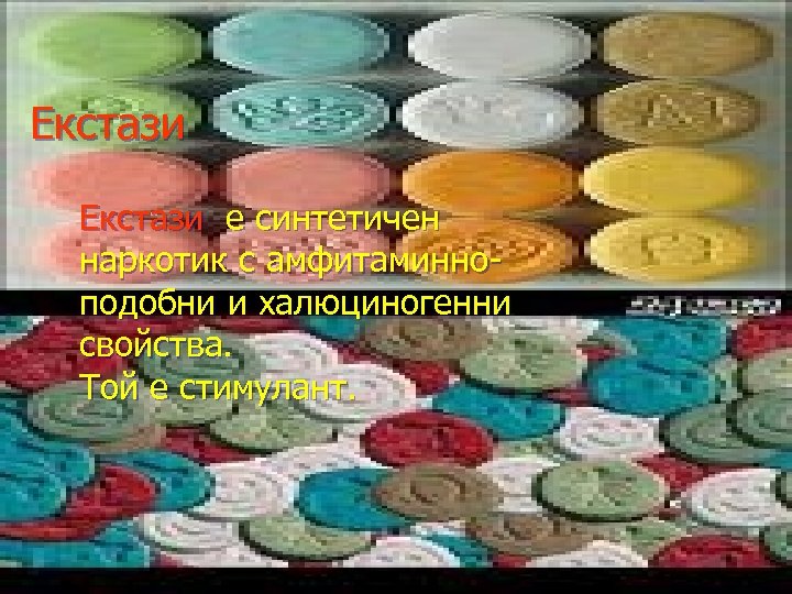Екстази е синтетичен наркотик с амфитаминноподобни и халюциногенни свойства. Той е стимулант. 