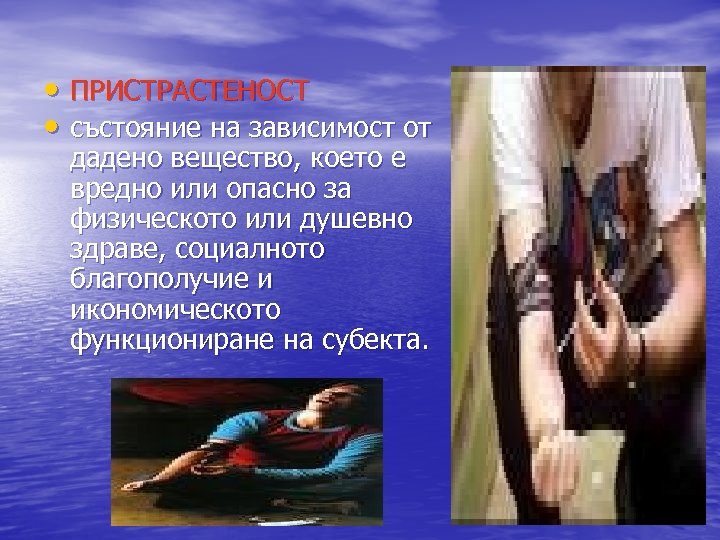  • ПРИСТРАСТЕНОСТ • състояние на зависимост от дадено вещество, което е вредно или