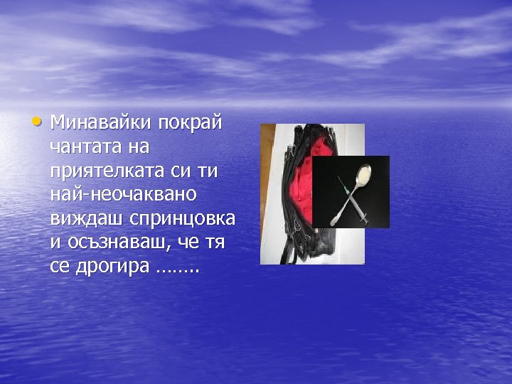  • Минавайки покрай чантата на приятелката си ти най-неочаквано виждаш спринцовка и осъзнаваш,