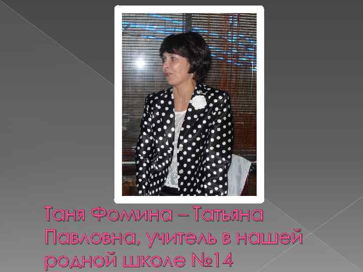 Таня Фомина – Татьяна Павловна, учитель в нашей родной школе № 14 