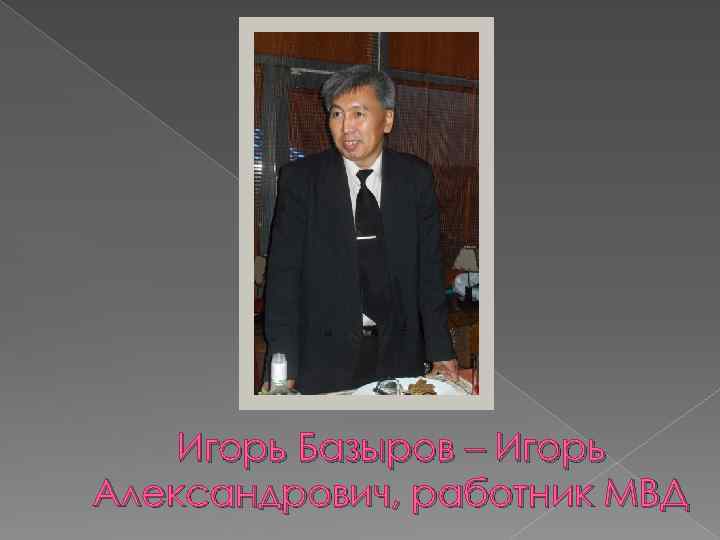 Игорь Базыров – Игорь Александрович, работник МВД 