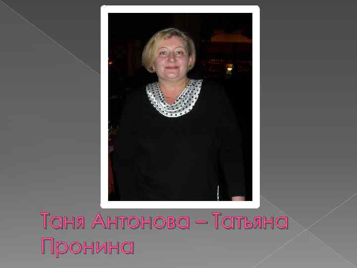 Таня Антонова – Татьяна Пронина 