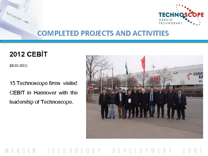 COMPLETED PROJECTS AND ACTIVITIES 2012 CEBİT (06. 03. 2012) 15 Technoscope firms visited CEBIT