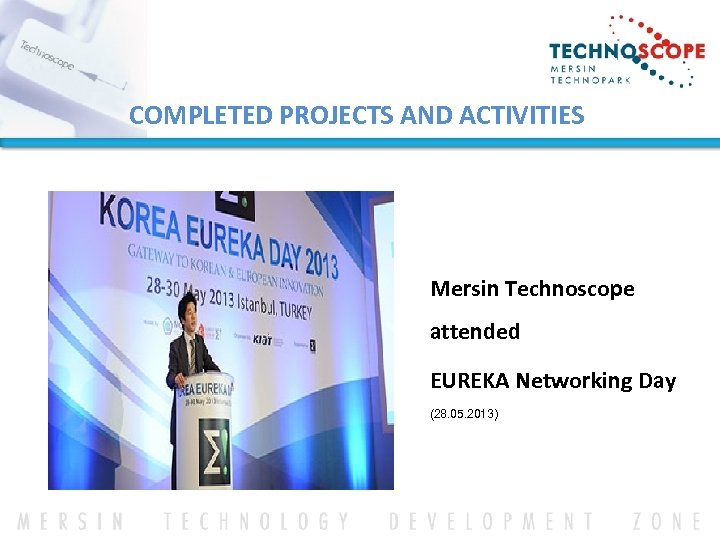 COMPLETED PROJECTS AND ACTIVITIES Mersin Technoscope attended EUREKA Networking Day (28. 05. 2013) 